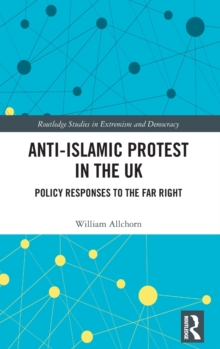Anti-Islamic Protest in the UK : Policy Responses to the Far Right, Hardback Book Anti-Islamic Protest in the UK : Policy Responses to the Far Right, Hardback Book