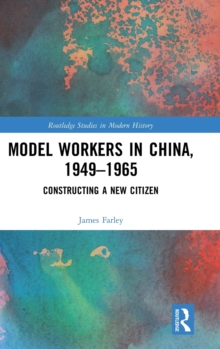 Model Workers in China, 1949-1965 : Constructing A New Citizen, Hardback Book Model Workers in China, 1949-1965 : Constructing A New Citizen, Hardback Book