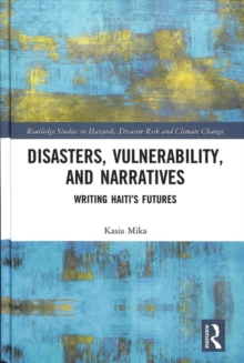 Disasters, Vulnerability, and Narratives : Writing Haiti's Futures, Hardback Book Disasters, Vulnerability, and Narratives : Writing Haiti's Futures, Hardback Book
