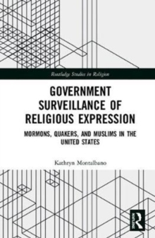 Government Surveillance of Religious Expression : Mormons, Quakers, and Muslims in the United States, Hardback Book Government Surveillance of Religious Expression : Mormons, Quakers, and Muslims in the United States, Hardback Book