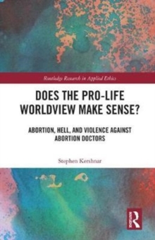 Does the Pro-Life Worldview Make Sense? : Abortion, Hell, and Violence Against Abortion Doctors, Hardback Book Does the Pro-Life Worldview Make Sense? : Abortion, Hell, and Violence Against Abortion Doctors, Hardback Book