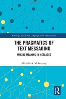 The Pragmatics of Text Messaging : Making Meaning in Messages, Hardback Book The Pragmatics of Text Messaging : Making Meaning in Messages, Hardback Book