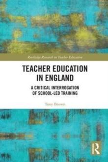 Teacher Education in England : A Critical Interrogation of School-led Training, Hardback Book Teacher Education in England : A Critical Interrogation of School-led Training, Hardback Book