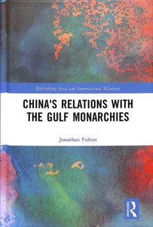 China's Relations with the Gulf Monarchies, Hardback Book China's Relations with the Gulf Monarchies, Hardback Book