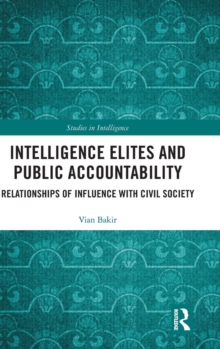 Intelligence Elites and Public Accountability : Relationships of Influence with Civil Society, Hardback Book Intelligence Elites and Public Accountability : Relationships of Influence with Civil Society, Hardback Book
