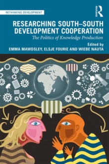 Researching South-South Development Cooperation : The Politics of Knowledge Production, Paperback / softback Book Researching South-South Development Cooperation : The Politics of Knowledge Production, Paperback / softback Book