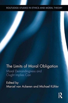 The Limits of Moral Obligation : Moral Demandingness and Ought Implies Can, Paperback / softback Book The Limits of Moral Obligation : Moral Demandingness and Ought Implies Can, Paperback / softback Book