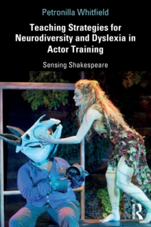 Teaching Strategies for Neurodiversity and Dyslexia in Actor Training : Sensing Shakespeare, Paperback / softback Book Teaching Strategies for Neurodiversity and Dyslexia in Actor Training : Sensing Shakespeare, Paperback / softback Book