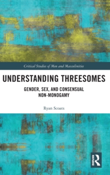 Understanding Threesomes : Gender, Sex, and Consensual Non-Monogamy, Hardback Book Understanding Threesomes : Gender, Sex, and Consensual Non-Monogamy, Hardback Book