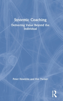 Systemic Coaching : Delivering Value Beyond the Individual, Hardback Book Systemic Coaching : Delivering Value Beyond the Individual, Hardback Book