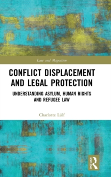 Conflict Displacement and Legal Protection : Understanding Asylum, Human Rights and Refugee Law, Hardback Book Conflict Displacement and Legal Protection : Understanding Asylum, Human Rights and Refugee Law, Hardback Book