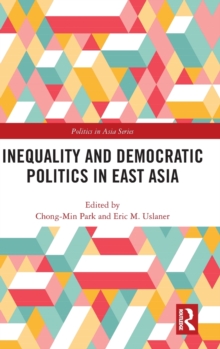 Inequality and Democratic Politics in East Asia, Hardback Book Inequality and Democratic Politics in East Asia, Hardback Book