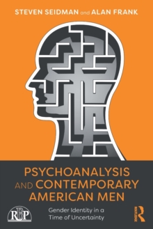 Psychoanalysis and Contemporary American Men : Gender Identity in a Time of Uncertainty, Paperback / softback Book Psychoanalysis and Contemporary American Men : Gender Identity in a Time of Uncertainty, Paperback / softback Book