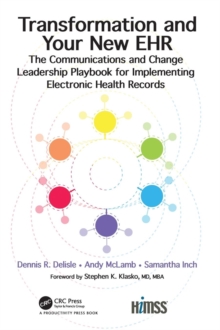 Transformation and Your New EHR : The Communications and Change Leadership Playbook for Implementing Electronic Health Records, Hardback Book Transformation and Your New EHR : The Communications and Change Leadership Playbook for Implementing Electronic Health Records, Hardback Book