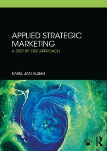 Applied Strategic Marketing : A Step by Step Approach, Paperback / softback Book Applied Strategic Marketing : A Step by Step Approach, Paperback / softback Book