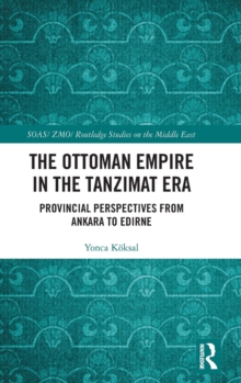 The Ottoman Empire in the Tanzimat Era : Provincial Perspectives from Ankara to Edirne, Hardback Book The Ottoman Empire in the Tanzimat Era : Provincial Perspectives from Ankara to Edirne, Hardback Book
