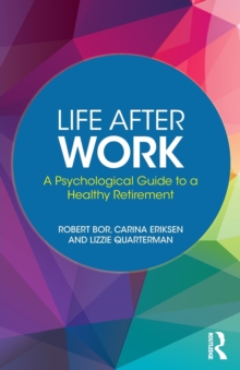 Life After Work : A Psychological Guide to a Healthy Retirement, Paperback / softback Book Life After Work : A Psychological Guide to a Healthy Retirement, Paperback / softback Book