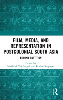 Film, Media and Representation in Postcolonial South Asia : Beyond Partition