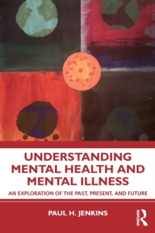 Understanding Mental Health and Mental Illness : An Exploration of the Past, Present, and Future