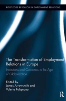 The Transformation of Employment Relations in Europe : Institutions and Outcomes in the Age of Globalization, Paperback / softback Book The Transformation of Employment Relations in Europe : Institutions and Outcomes in the Age of Globalization, Paperback / softback Book