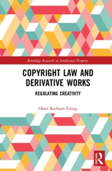 Copyright Law and Derivative Works : Regulating Creativity, Hardback Book Copyright Law and Derivative Works : Regulating Creativity, Hardback Book