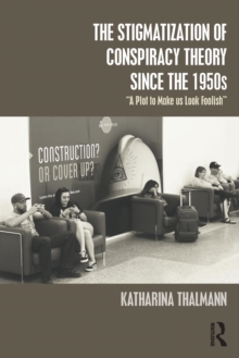 The Stigmatization of Conspiracy Theory since the 1950s : "A Plot to Make us Look Foolish", Paperback / softback Book The Stigmatization of Conspiracy Theory since the 1950s : "A Plot to Make us Look Foolish", Paperback / softback Book