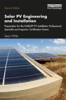 Solar PV Engineering and Installation : Preparation for the NABCEP PV Installation Professional, Specialist and Inspector Certification Exams