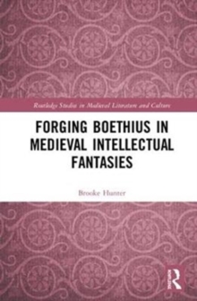 Forging Boethius in Medieval Intellectual Fantasies, Hardback Book Forging Boethius in Medieval Intellectual Fantasies, Hardback Book