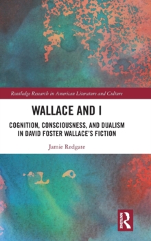 Wallace and I : Cognition, Consciousness, and Dualism in David Foster Wallace's Fiction, Hardback Book Wallace and I : Cognition, Consciousness, and Dualism in David Foster Wallace's Fiction, Hardback Book