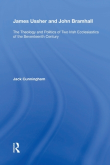 James Ussher and John Bramhall : The Theology and Politics of Two Irish Ecclesiastics of the Seventeenth Century