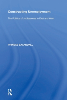 Constructing Unemployment : The Politics of Joblessness in East and West