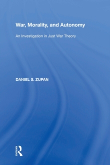 War, Morality, and Autonomy : An Investigation in Just War Theory