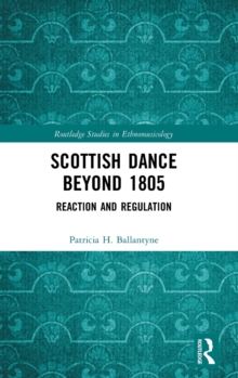 Scottish Dance Beyond 1805 : Reaction and Regulation, Hardback Book Scottish Dance Beyond 1805 : Reaction and Regulation, Hardback Book