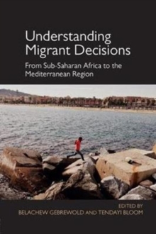 Understanding Migrant Decisions : From Sub-Saharan Africa to the Mediterranean Region, Paperback / softback Book Understanding Migrant Decisions : From Sub-Saharan Africa to the Mediterranean Region, Paperback / softback Book