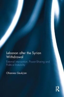 Lebanon after the Syrian Withdrawal : External Intervention, Power-Sharing and Political Instability, Paperback / softback Book Lebanon after the Syrian Withdrawal : External Intervention, Power-Sharing and Political Instability, Paperback / softback Book
