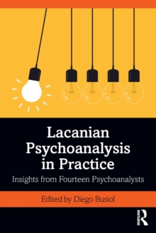 Lacanian Psychoanalysis in Practice : Insights from Fourteen Psychoanalysts