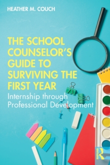 The School Counselor's Guide to Surviving the First Year : Internship through Professional Development, Paperback / softback Book The School Counselor's Guide to Surviving the First Year : Internship through Professional Development, Paperback / softback Book