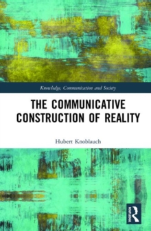 The Communicative Construction of Reality, Hardback Book The Communicative Construction of Reality, Hardback Book