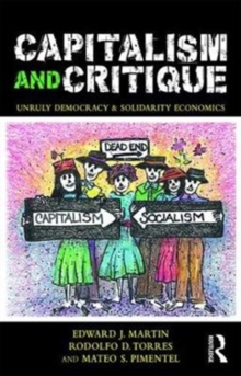 Capitalism and Critique : Unruly Democracy and Solidarity Economics, Paperback / softback Book Capitalism and Critique : Unruly Democracy and Solidarity Economics, Paperback / softback Book