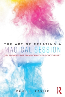 The Art of Creating a Magical Session : Key Elements for Transformative Psychotherapy, Paperback / softback Book The Art of Creating a Magical Session : Key Elements for Transformative Psychotherapy, Paperback / softback Book
