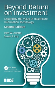 Beyond Return on Investment : Expanding the Value of Healthcare Information Technology, Hardback Book Beyond Return on Investment : Expanding the Value of Healthcare Information Technology, Hardback Book