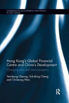 Hong Kong's Global Financial Centre and China's Development : Changing Roles and Future Prospects, Paperback / softback Book Hong Kong's Global Financial Centre and China's Development : Changing Roles and Future Prospects, Paperback / softback Book