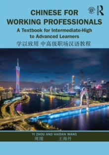 Chinese for Working Professionals : A Textbook for Intermediate-High to Advanced Learners