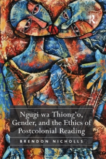 Ngugi wa Thiongo, Gender, and the Ethics of Postcolonial Reading