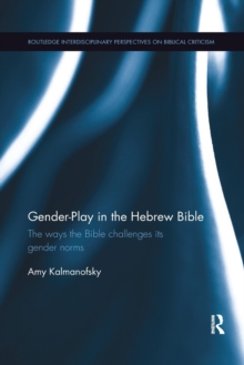 Gender-Play in the Hebrew Bible : The Ways the Bible Challenges Its Gender Norms, Paperback / softback Book Gender-Play in the Hebrew Bible : The Ways the Bible Challenges Its Gender Norms, Paperback / softback Book