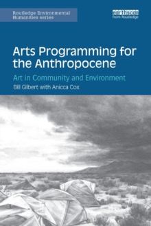 Arts Programming for the Anthropocene : Art in Community and Environment, Paperback / softback Book Arts Programming for the Anthropocene : Art in Community and Environment, Paperback / softback Book