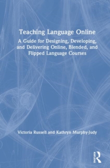 Teaching Language Online : A Guide for Designing, Developing, and Delivering Online, Blended, and Flipped Language Courses, Hardback Book Teaching Language Online : A Guide for Designing, Developing, and Delivering Online, Blended, and Flipped Language Courses, Hardback Book