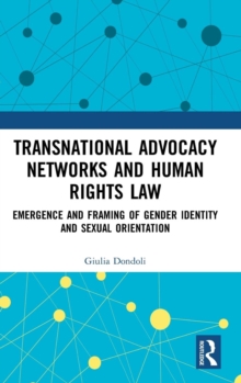 Transnational Advocacy Networks and Human Rights Law : Emergence and Framing of Gender Identity and Sexual Orientation, Hardback Book Transnational Advocacy Networks and Human Rights Law : Emergence and Framing of Gender Identity and Sexual Orientation, Hardback Book
