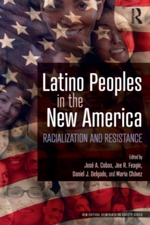 Latino Peoples in the New America : Racialization and Resistance, Paperback / softback Book Latino Peoples in the New America : Racialization and Resistance, Paperback / softback Book