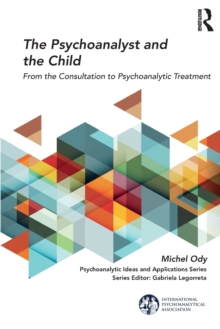 The Psychoanalyst and the Child : From the Consultation to Psychoanalytic Treatment, Paperback / softback Book The Psychoanalyst and the Child : From the Consultation to Psychoanalytic Treatment, Paperback / softback Book